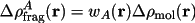 \[
            \Delta\rho_{\rm{frag}}^A(\Vector{r}) = w_{A}(\Vector{r}) 
                                        \Delta\rho_{\rm{mol}}(\Vector{r})
    \]
   