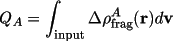 \[
            Q_{A} = \int_{\rm{input}} {\Delta\rho_{\rm{frag}}^{A}(\Vector{r})d\Vector{v} }
    \]
   