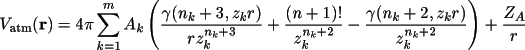 \[
        V_{\rm{atm}}(\Vector{r}) =4\pi \sum_{k=1}^{m}{ A_k \left(
                      \frac{\gamma(n_k+3,z_k r) }{r z_{k}^{n_k+3} }  +
                      \frac{(n+1)! }{  z_{k}^{n_k+2} }  -
                      \frac{\gamma(n_k+2,z_k r) }{ z_{k}^{n_k+2} } \right)
                        + \frac{Z_A}{r} }
    \]
   