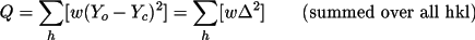 \[
            Q = \sum_{h} [w( Y_{o} - Y_{c} )^{2} ] = \sum_{h} [ w \Delta^{2} ]
               \qquad \text{(summed over all hkl)}
            \]
          