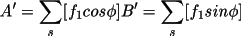 \[
             A' = \sum _{s}[f_1 cos \phi  ] B' =  \sum _{s}[f_1 sin \phi   ]
           \]