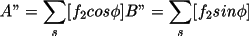 \[
             A" = \sum _{s}[f_2 cos\phi  ] B" =  \sum _{s}[f_2 sin\phi   ]
            \]