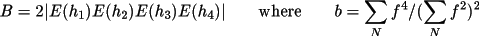 \[
            B = 2 \bm{b} |E( h_{1} ) E( h_{2} ) E( h_{3} ) E( h_{4} )| 
                   \qquad   \text{where}  \qquad 
               \bm{b} = \sum _{N}f^{4} / ( \sum _{N}f^{2} ) ^{2}  
            \]