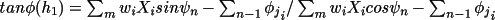 \(
               tan \phi (h_{1}) = \sum _{m}w_{i}X _{i}sin {\psi _{n}-\sum _{n-1}\phi_{j}}_{i}/ 
                  \sum _{m}w_{i}X_{i}cos {\psi _{n}-\sum _{n-1}\phi  _{j}}_{i}
           \)