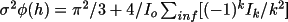 \(
                  \sigma ^{2}\phi (h) = \pi  ^{2}/3 + 
                 4/I_{o}\sum _{inf}[(-1) ^{k}I_{k}/k^{2}]
            \)