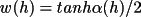 \(
                  w(h) = tanh  \alpha (h)/2
                \)