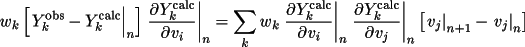 \[
         w_k \left[ \left. Y_k^{\rm{obs}}- Y_k^{\rm{calc}} \right|_n \right] 
               \left.  \frac{\partial Y_k^{\rm{calc}} }{\partial v_i} \right|_n  =
              \sum_k  w_k \left.  \frac{\partial Y_k^{\rm{calc}} } {\partial v_i} \right|_n 
                          \left.  \frac{\partial Y_k^{\rm{calc}} } {\partial v_j} \right|_n 
                        \left[\left. v_j \right|_{n+1} - \left. v_j\right|_{n} \right]
        \]
      