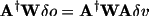 \[
            \Transpose{\Matrix{A}}\Matrix{W} \delta o = 
            \Transpose{\Matrix{A}}\Matrix{W} \Matrix{A} \delta v
        \]
      