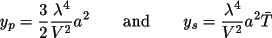 \[
            y_p = \frac{3}{2} \frac{\lambda^4}{V^2} a^2 \qquad {\rm and} \qquad
              y_s = \frac{\lambda^4}{V^2} a^2  \bar{T}
               \]
         