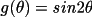 \(g(\theta ) =  sin2\theta \)